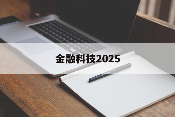 金融科技2025(金融科技2025策略)
